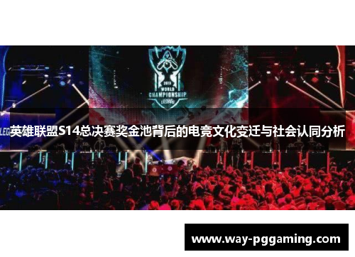 英雄联盟S14总决赛奖金池背后的电竞文化变迁与社会认同分析